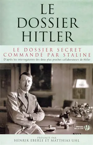 Le dossier Hitler : le dossier secret commandé par Staline : d'après les interrogatoires des deux plus proches collaborateurs de Hitler