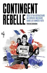 Contingent rebelle : récit d'un réfractaire au service militaire dans les années 1970