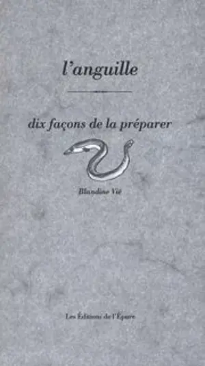 L'anguille : dix façons de la préparer