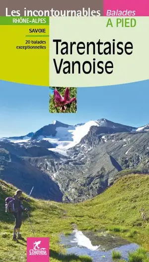 Tarentaise, Vanoise : Rhône-Alpes, Savoie : 20 balades exceptionnelles