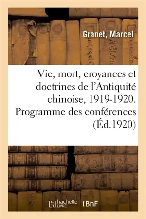 La vie et la mort, croyances et doctrines de l'Antiquité chinoise. Rapport sur l'exercice 1919-1920 : Programme des conférences