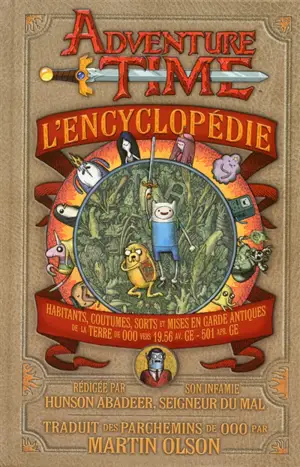 Adventure time : l'encyclopédie : habitants, coutumes, sorts et mises en garde antiques de la Terre de Ooo vers 19.56 av. ge-501 apr. GE