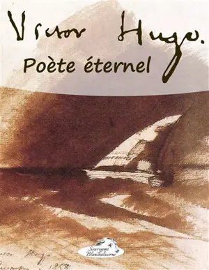 Victor Hugo, Poète éternel : Poésies de l'âme et du coeur