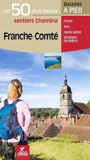 Franche-Comté : les 50 plus beaux sentiers Chamina : Doubs, Jura, Haute-Saône, Territoire de Belfort