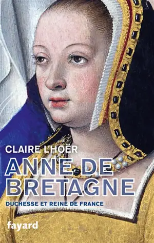 Anne de Bretagne : duchesse et reine de France