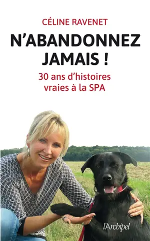 N'abandonnez jamais ! : 30 ans d'histoires vraies à la SPA