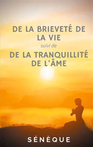 De la brieveté de la vie, suivi de De la tranquillité de l'âme : deux dialogues fondateurs de la pensée de Sénèque