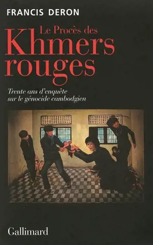 Le procès des Khmers rouges : trente ans d'enquête sur le génocide cambodgien