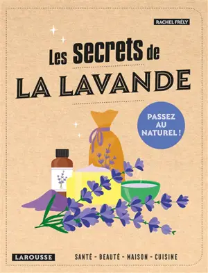 Les secrets de la lavande : santé, beauté, maison, jardin