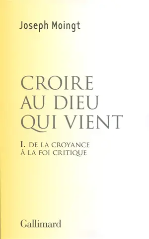 Croire au Dieu qui vient. Vol. 1. De la croyance à la foi critique : essai