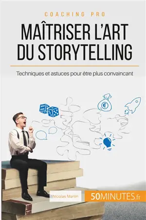Maîtriser l'art du storytelling : Techniques et astuces pour être plus convaincant