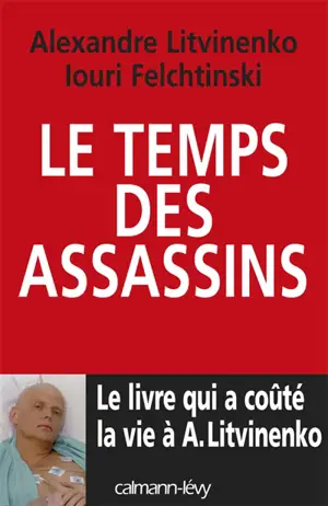 Le temps des assassins : le livre qui a coûté la vie à A. Litvinenko