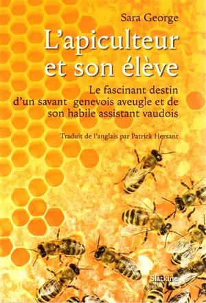 L'apiculteur et son élève : le fascinant destin d'un savant genevois aveugle et de son habile assistant vaudois