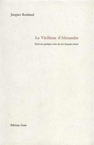 La vieillesse d'Alexandre : essai sur quelques états du vers français récent