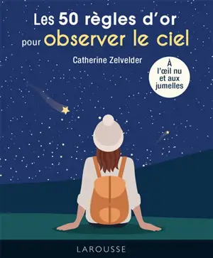 Les 50 règles d'or pour observer le ciel : à l'oeil nu et aux jumelles