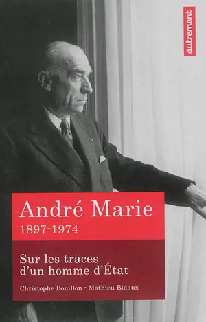 André Marie : sur les traces d'un homme d'Etat : 1897-1974