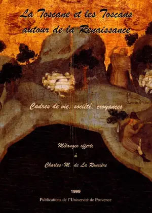 La Toscane et les Toscans autour de la Renaissance : cadres de vie, société, croyances : mélanges offerts à Charles-M. de La Roncière