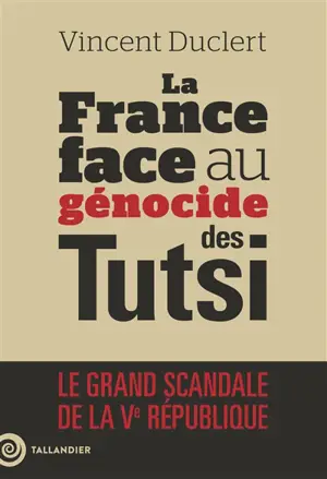 La France face au génocide des Tutsi : le grand scandale de la Ve République
