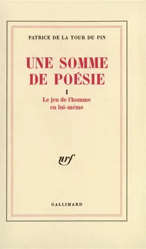 Une somme de poésie. Vol. 1. Le jeu de l'homme en lui-même