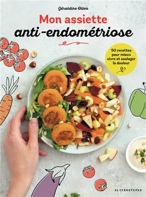 Mon assiette anti-endométriose : 50 recettes pour mieux vivre et soulager la douleur