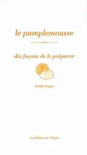 Le pamplemousse : dix façons de le préparer