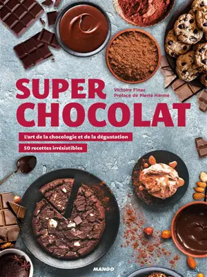 Super chocolat : l'art de la chocologie et de la dégustation : 50 recettes irrésistibles