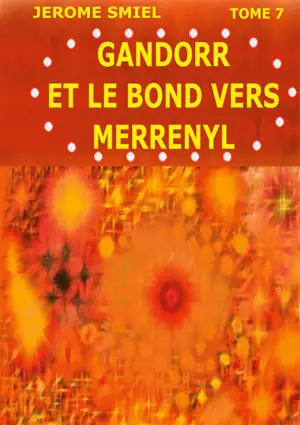 Gandorr et le Bond vers Merrényl : Tome 7 de la Saga Gandorr