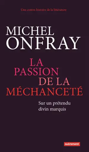 Une contre-histoire de la littérature. La passion de la méchanceté : sur un prétendu divin marquis