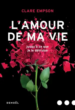 L'amour de ma vie : jusqu'à ce que je le détruise