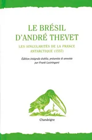 Le Brésil d'André Thevet : Les singularités de la France Antarctique, 1557