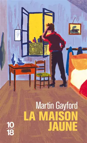 La maison jaune : Van Gogh, Gauguin : neuf semaines tourmentées en Provence