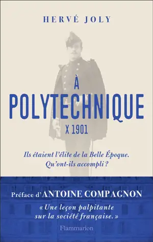 A Polytechnique : X 1901 : enquête sur une promotion de polytechniciens de la Belle Epoque aux Trente Glorieuses