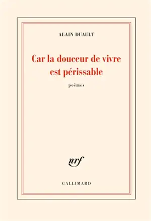 Car la douceur de vivre est périssable : poèmes