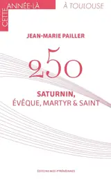 250 : Saturnin, évêque, martyr & saint