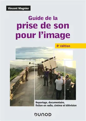 Guide de la prise de son pour l'image : reportage, documentaire, fiction en radio, cinéma et télévision