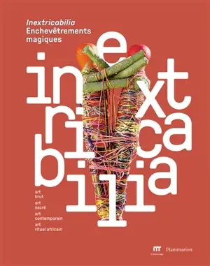 Inextricabilia, enchevêtrements magiques : art brut, art sacré, art contemporain, art rituel africain
