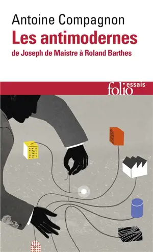 Les antimodernes : de Joseph de Maistre à Roland Barthes