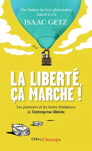 La liberté, ça marche ! : l'entreprise libérée : les textes qui l'ont inspirée, les pionniers qui l'ont bâtie