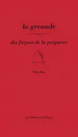 La grenade : dix façons de la préparer