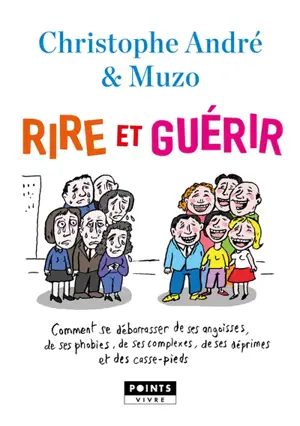 Rire et guérir : comment se débarrasser de ses angoisses, de ses phobies, de ses complexes, de ses déprimes et des casse-pieds