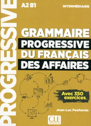 Grammaire progressive du français des affaires : niveau intermédiaire A2, B1 : avec 350 exercices