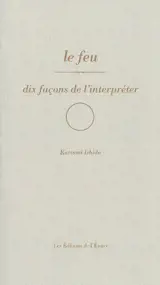 Le feu : dix façons de l'interpréter