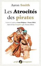 Les atrocités des pirates : récit véridique des souffrances sans exemple endurées par l'auteur pendant sa captivité parmi les pirates de l'île de Cuba : avec l'exposé des outrances barbares de ces forbans inhumains. Enquête