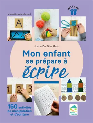 Mon enfant se prépare à écrire : 150 activités de manipulation et d'écriture : de 1 à 6 ans