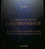 Le beau livre de l'astronomie : de l'observation à l'exploration spatiale : 250 découvertes qui ont changé le monde