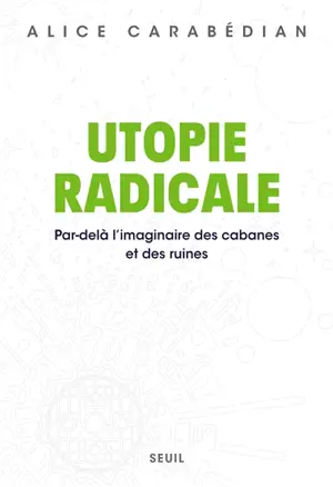 Utopie radicale : par-delà l'imaginaire des cabanes et des ruines