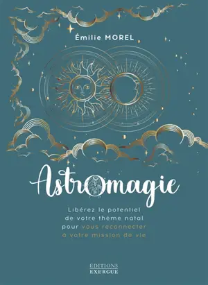 Astromagie : libérez le potentiel de votre thème natal pour vous reconnecter à votre mission de vie
