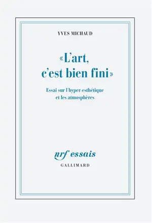 L'art, c'est bien fini : essai sur l'hyper-esthétique et les atmosphères