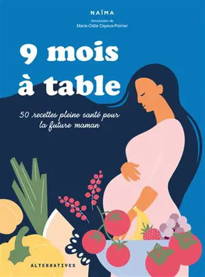 9 mois à table : 50 recettes pleine santé pour la future maman