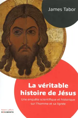 La véritable histoire de Jésus : une enquête scientifique et historique sur l'homme et sa lignée
